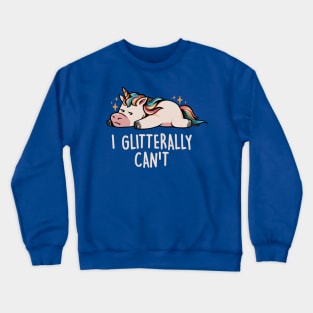 Glitterally Can't - Lazy Funny Unicorn Gift Crewneck Sweatshirt